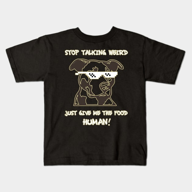 Stop talking weird just give me the food human! Kids T-Shirt by Sarcastic101
